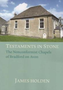 TESTAMENTS IN STONE : The Nonconformist Chapels of Bradford on Avon