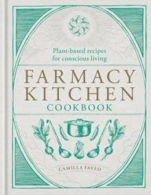 Farmacy Kitchen Cookbook : Plant-based recipes for a conscious way of life