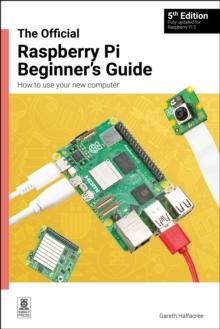 The Official Raspberry Pi Beginner's Guide : How to use your new computer