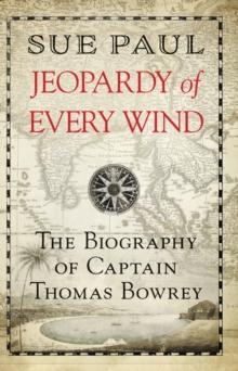 Jeopardy of Every Wind : The biography of Captain Thomas Bowrey