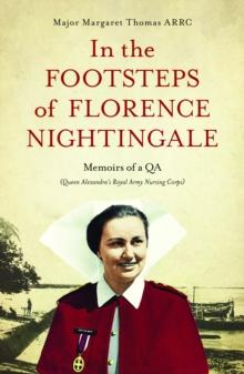 In The Footsteps of Florence Nightingale : Memoirs of a QA (Queen Alexandra's Royal Army Nursing Corps)