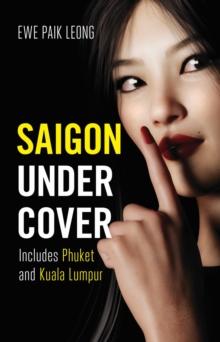 Saigon Undercover : Includes Phuket and Kuala Lumpur