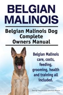 Belgian Malinois. Belgian Malinois Dog Complete Owners Manual. Belgian Malinois care, costs, feeding, grooming, health and training all included.