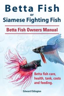 Betta Fish or Siamese Fighting Fish. Betta Fish Owners Manual. Betta fish care, health, tank, costs and feeding.