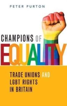 Champions of Equality : Trade unions and LGBT rights in Britain