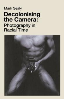 Decolonising the Camera : Photography in Racial Time