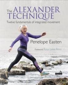 The Alexander Technique : Twelve Fundamentals of Integrated Movement