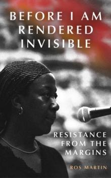 Before I Am Rendered Invisible : Resistance from the Margins