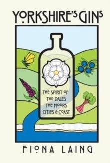 Yorkshire's Gins : The Spirit of the Moors, Cities and Coast