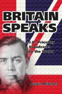 Britain Speaks : J.B. Priestley Takes On The Nazi War Machine