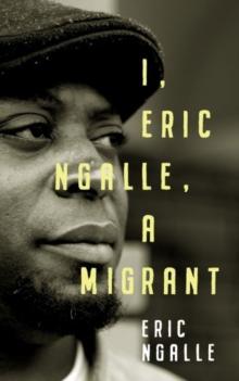 I, Eric Ngalle : One Man's Journey Crossing Continents from Africa to Europe