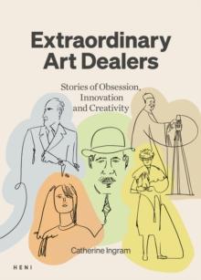 Extraordinary Art Dealers : Stories of Obsession, Innovation and Creativity