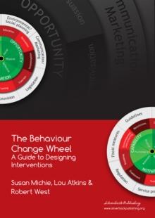 The Behaviour Change Wheel : A Guide To Designing Interventions