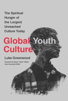 Global Youth Culture : The Spiritual Hunger of the Largest Unreached Culture Today