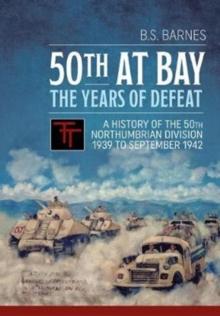 50th at Bay - the Years of Defeat : A History of the 50th Northumbrian Division 1939 to September 1942