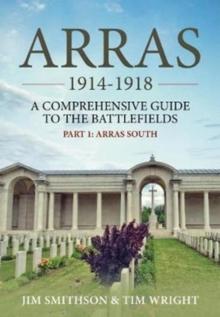 Arras 1914-1918 : A Comprehensive Guide to the Battlefields. Part 1 - Arras South