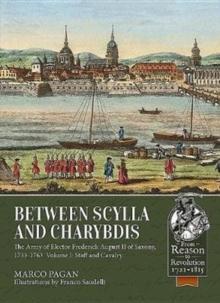 Between Scylla and Charybdis : The Army of Elector Friedrich August II of Saxony, 1733-1763. Volume I: Staff and Cavalry