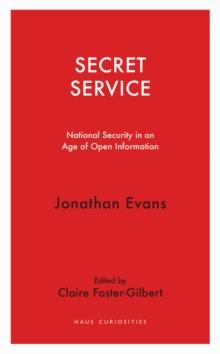 Secret Service : National Security in an Age of Open Information