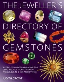 The Jeweller's Directory of Gemstones : A Complete Guide to Appraising and Using Precious Stones, from Cut and Colour to Shape and Settings