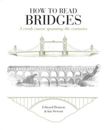 How to Read Bridges : A Crash Course Spanning the Centuries