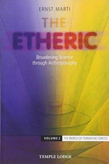 The Etheric : Broadening Science through Anthroposophy Volume 2: The World of Formative Forces