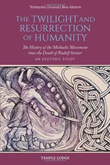 The Twilight and Resurrection of Humanity : The History of the Michaelic Movement since the Death of Rudolf Steiner - An Esoteric Study