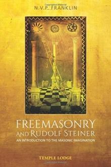 Freemasonry and Rudolf Steiner : An Introduction to the Masonic Imagination