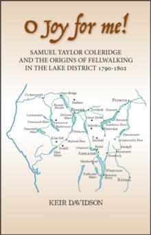 O Joy for me! : Samuel Taylor Coleridge and the Origins of Fell-Walking in the Lake District 1790-1802