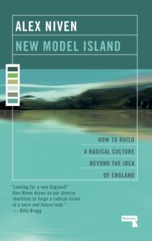 New Model Island : How to Build a Radical Culture Beyond the Idea of England