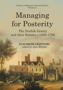 Managing for Posterity : The Norfolk gentry and their estates c.1450-1700