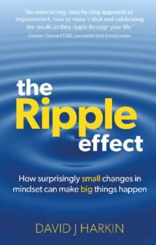 The Ripple Effect : How surprisingly small changes in mindset can make big things happen