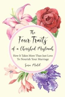 The Four Traits of a Cherished Muslimah : How It Takes More Than Just Love To Nourish Your Marriage