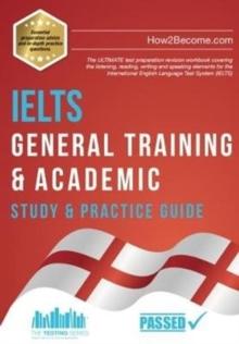 IELTS General Training & Academic Study & Practice Guide : The ULTIMATE test preparation revision workbook covering the listening, reading, writing and speaking elements for the International English