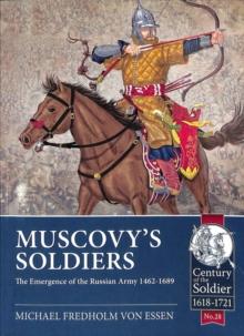 Muscovy'S Soldiers : The Emergence of the Russian Army 1462-1689