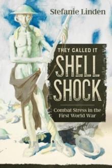 They Called it Shell Shock : Combat Stress in the First World War