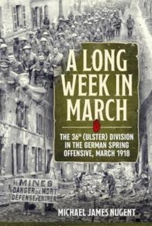 A Long Week in March : The 36th (Ulster) Division in the German Spring Offensive, March 1918