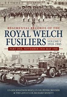 Regimental Records of the Royal Welch Fusiliers Volume V, 1918-1945 : Part One, November 1918-May 1940