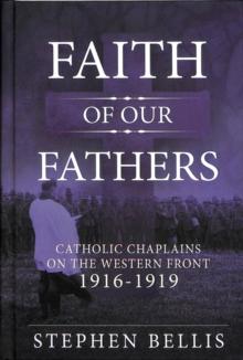 Faith of Our Fathers : Catholic Chaplains with the British Army on the Western Front 1916-19