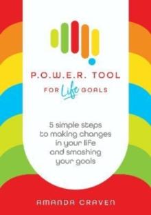 P.O.W.E.R. Tool: For Life Goals : 5 simple steps to making changes in your life and smashing your goals