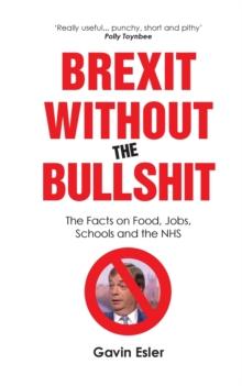 Brexit Without The Bullshit : The Facts on Food, Jobs, Schools, and the NHS