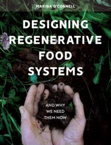 Designing Regenerative Food Systems : And Why We Need Them Now