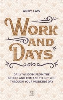 Work and Days : Daily wisdom from the Greeks and Romans to get you through your working day