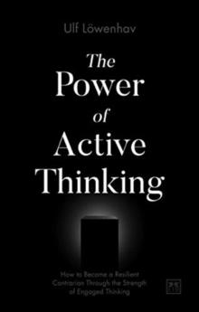 The Power of Active Thinking : How to become a resilient contrarian through the strength of engaged thinking