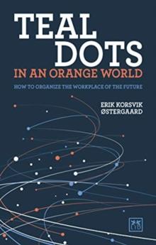 Teal Dots in an Orange World : How to organize the workplace of the future