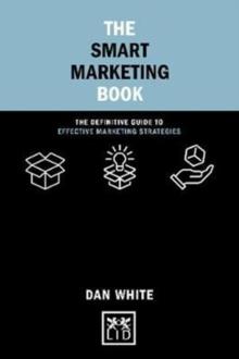 The Smart Marketing Book : The Definitive Guide to Effective Marketing Strategies