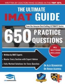 The Ultimate IMAT Guide : 650 Practice Questions, Fully Worked Solutions, Time Saving Techniques, Score Boosting Strategies, 2019 Edition, UniAdmissions