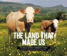 The Land That Made Us : The Peak District farmer's story