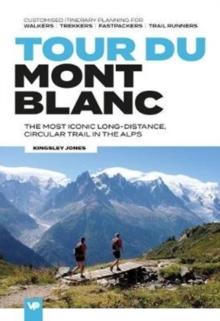 Tour du Mont Blanc : The most iconic long-distance, circular trail in the Alps with customised itinerary planning for walkers, trekkers, fastpackers and trail runners