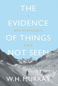 The Evidence of Things Not Seen : A Mountaineer's Tale