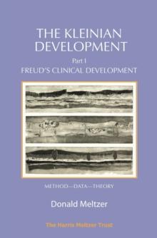 The Kleinian Development - Part 1 : Freud's Clinical Development - Method-Data-Theory